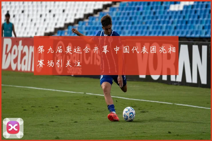 第九届奥运会开幕 中国代表团亮相赛场引关注